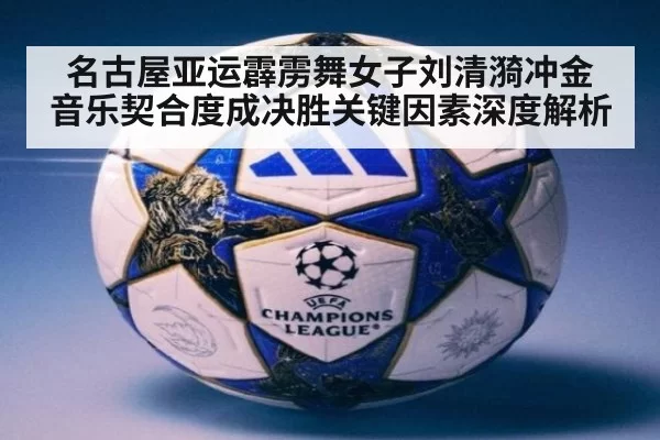 名古屋亚运霹雳舞女子刘清漪冲金 音乐契合度成决胜关键因素深度解析